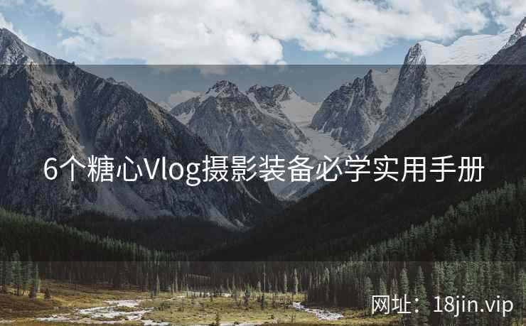 6个糖心Vlog摄影装备必学实用手册